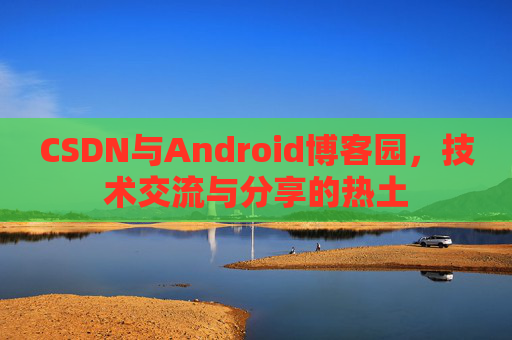 CSDN与Android博客园，技术交流与分享的热土